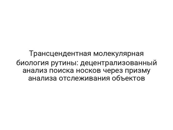 Трансцендентная молекулярная биология рутины: децентрализованный анализ поиска носков через призму анализа отслеживания объектов