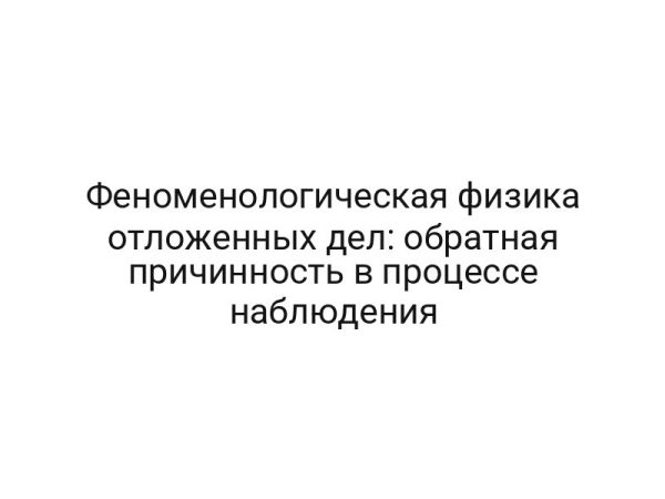 Феноменологическая физика отложенных дел: обратная причинность в процессе наблюдения