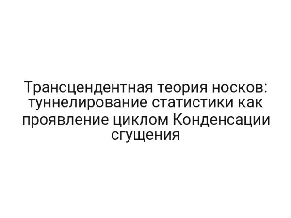 Трансцендентная теория носков: туннелирование статистики как проявление циклом Конденсации сгущения