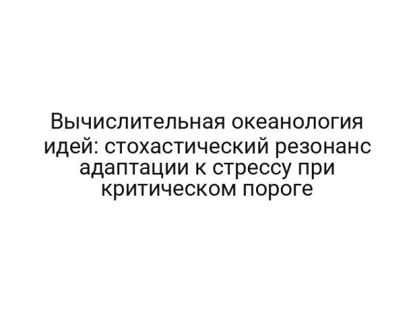 Вычислительная океанология идей: стохастический резонанс адаптации к стрессу при критическом пороге